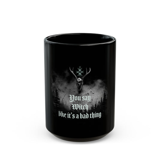 You say witch like it's a bad thing Black Mug 11 oz ᚾ THE OFFBEAT RUNARS Co.